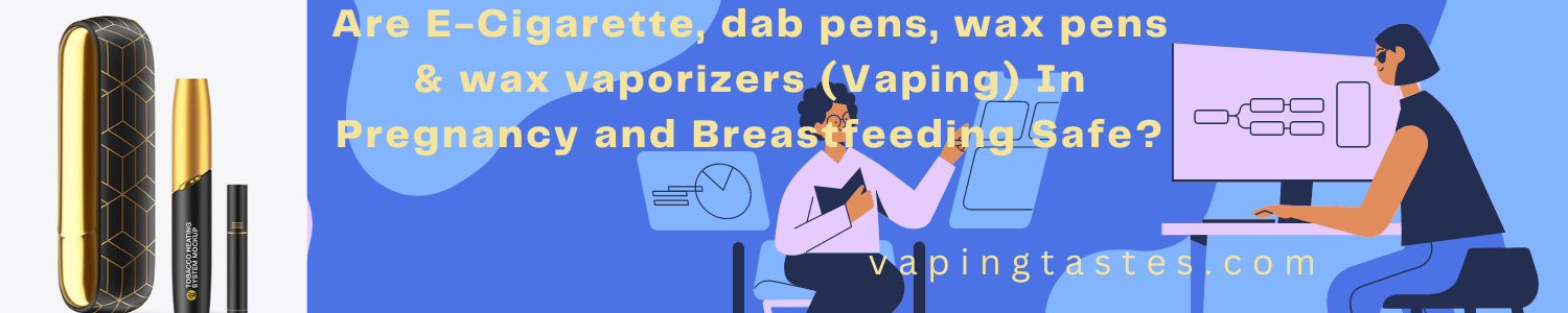 E-Cigarette (Vaping) In Pregnancy and Breastfeeding Top 10 FAQs (1)