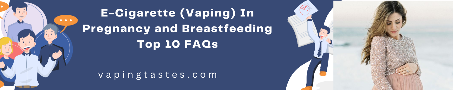 E-Cigarette (Vaping) In Pregnancy and Breastfeeding Top 10 FAQs