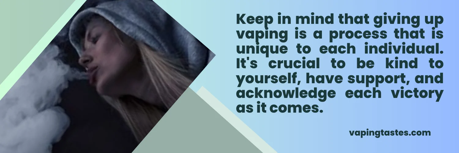 Keep in mind that giving up vaping is a process that is unique to each individual. Its crucial to be kind to yourself have su